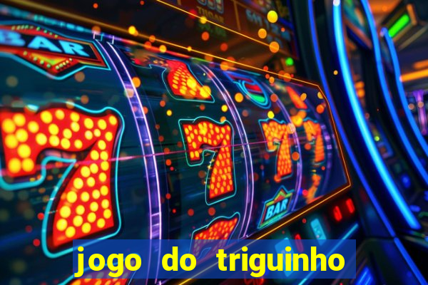 jogo do triguinho de ganhar dinheiro